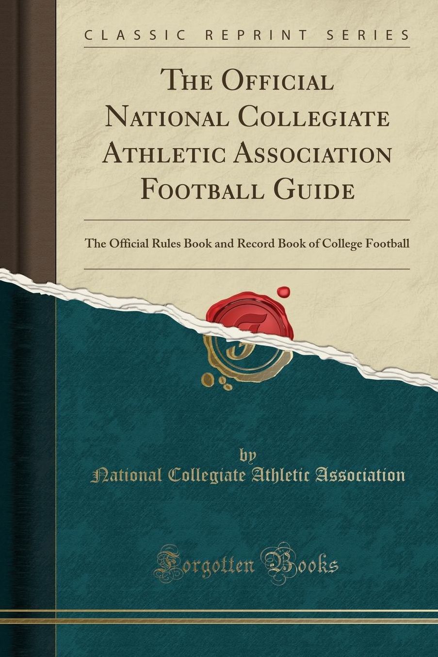 The Official National Collegiate Athletic Association Football Guide: The Official Rules Book and Record Book of College Football (Classic Reprint)