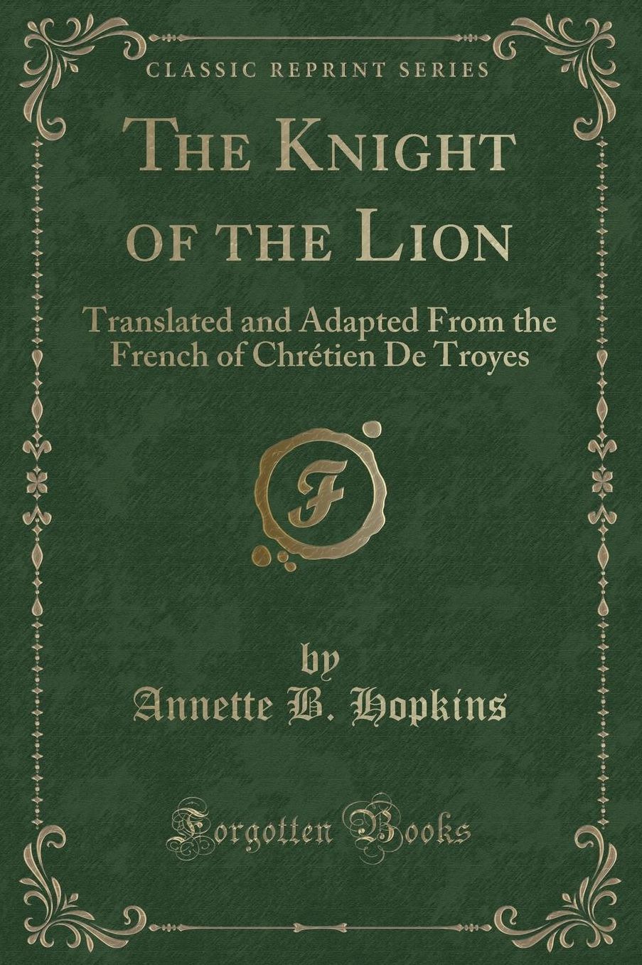The Knight of the Lion: Translated and Adapted From the French of Chrétien De Troyes (Classic Reprint)