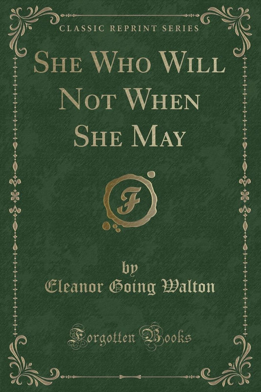 She Who Will Not When She May (Classic Reprint)