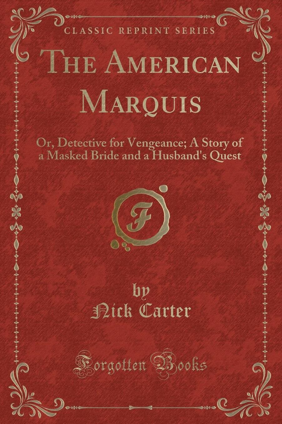 The American Marquis: Or, Detective for Vengeance; A Story of a Masked Bride and a Husband's Quest (Classic Reprint)