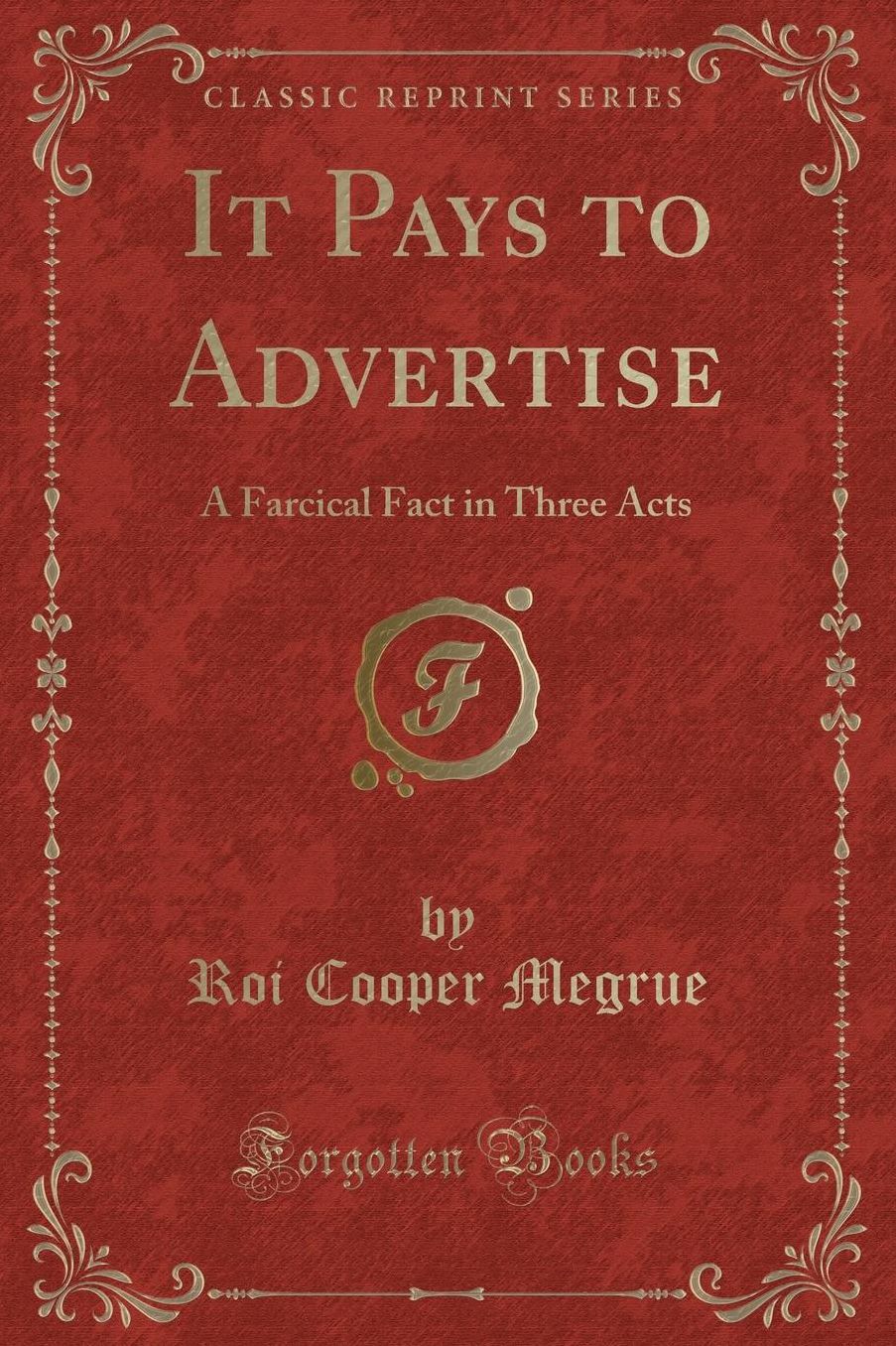 It Pays to Advertise: A Farcical Fact in Three Acts (Classic Reprint)