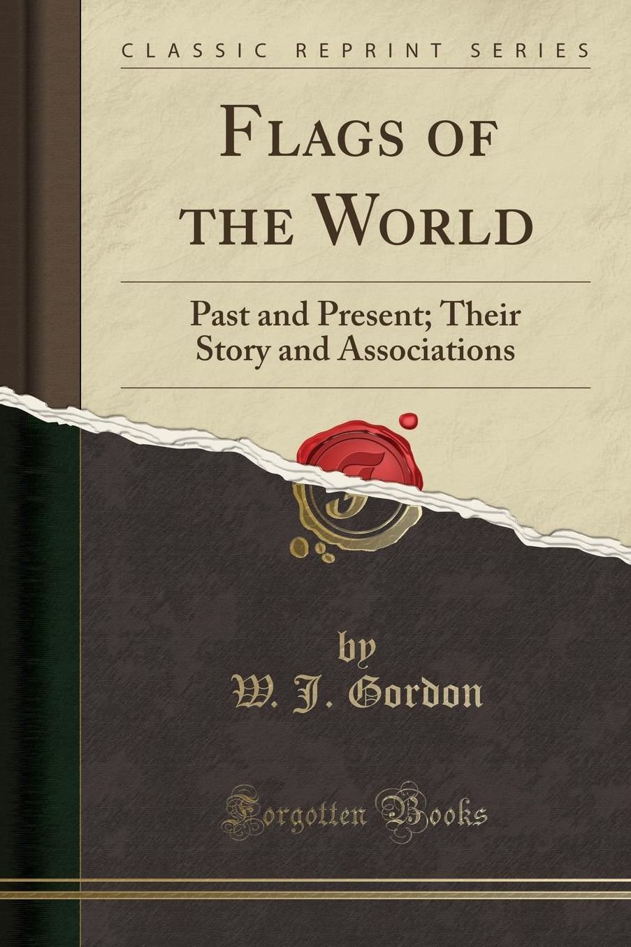 Flags of the World: Past and Present; Their Story and Associations (Classic Reprint)