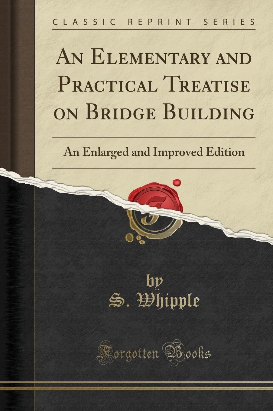 An Elementary and Practical Treatise on Bridge Building: An Enlarged and Improved Edition (Classic Reprint)