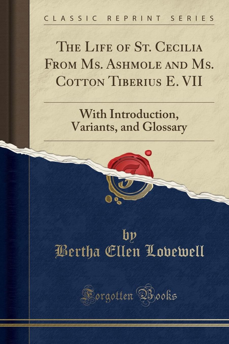 The Life of St. Cecilia From Ms. Ashmole and Ms. Cotton Tiberius E. VII: With Introduction, Variants, and Glossary (Classic Reprint)