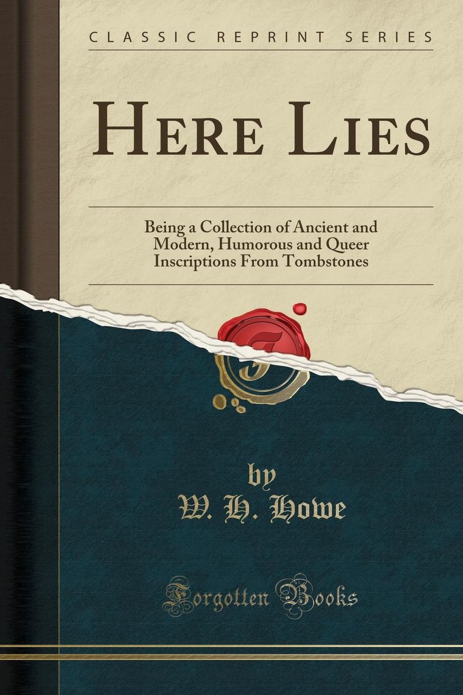 Here Lies: Being a Collection of Ancient and Modern, Humorous and Queer Inscriptions From Tombstones (Classic Reprint)