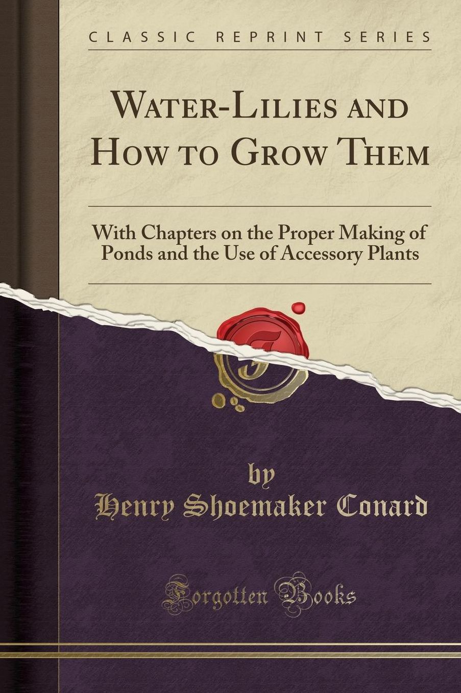 Water-Lilies and How to Grow Them: With Chapters on the Proper Making of Ponds and the Use of Accessory Plants (Classic Reprint)