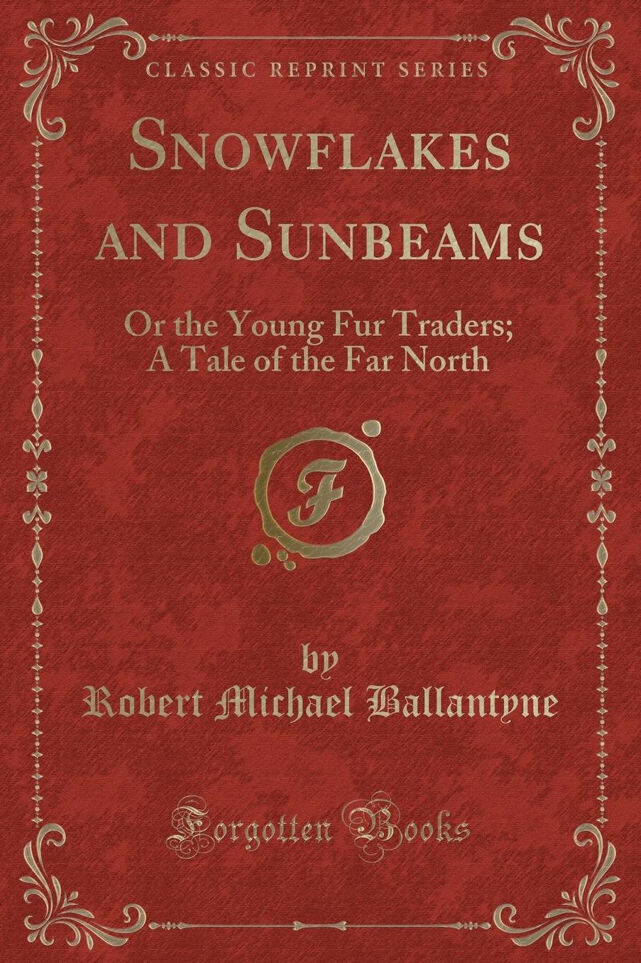 Snowflakes and Sunbeams: Or the Young Fur Traders; A Tale of the Far North (Classic Reprint)