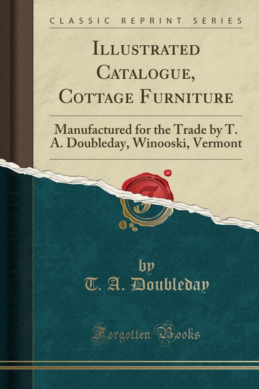 Illustrated Catalogue, Cottage Furniture: Manufactured for the Trade by T. A. Doubleday, Winooski, Vermont (Classic Reprint)