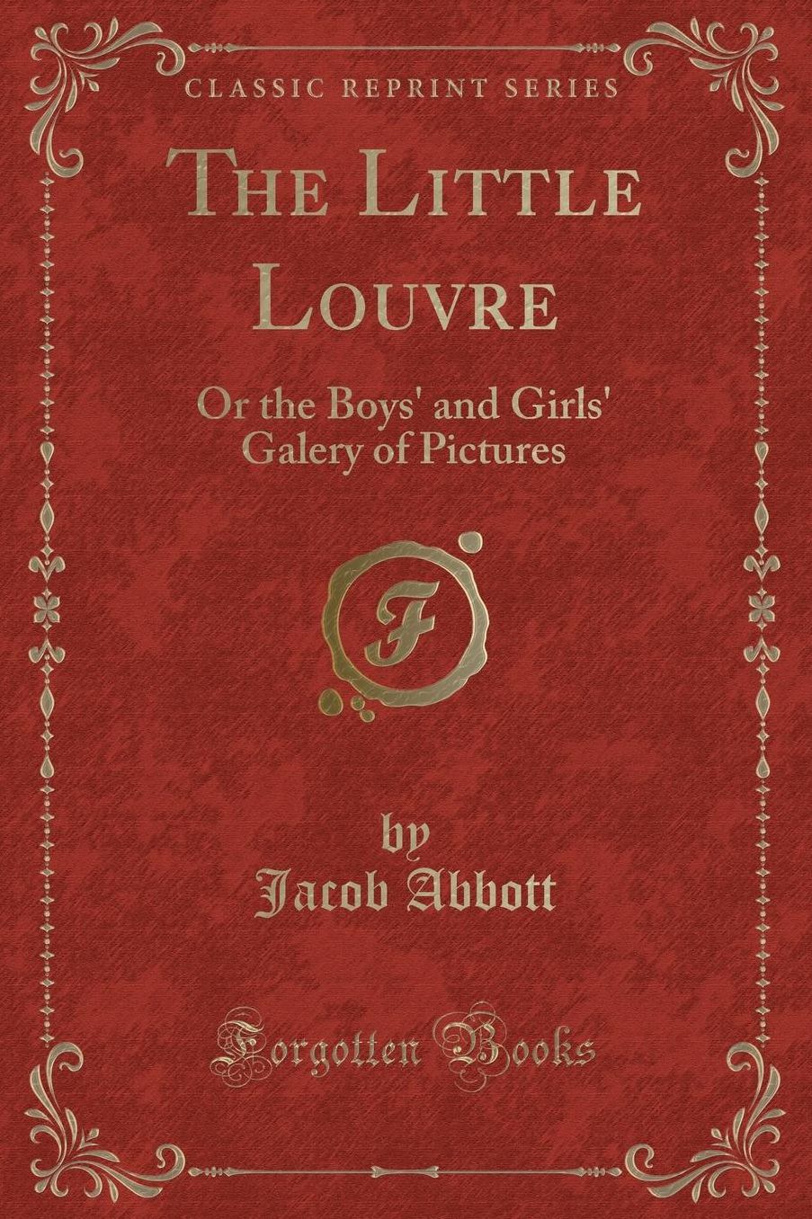 The Little Louvre: Or the Boys' and Girls' Galery of Pictures (Classic Reprint)