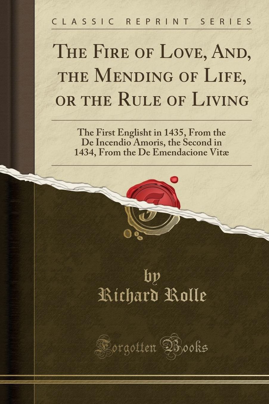 The Fire of Love, And, the Mending of Life, or the Rule of Living: The First Englisht in 1435, From the De Incendio Amoris, the Second in 1434, From the De Emendacione Vitæ (Classic Reprint)