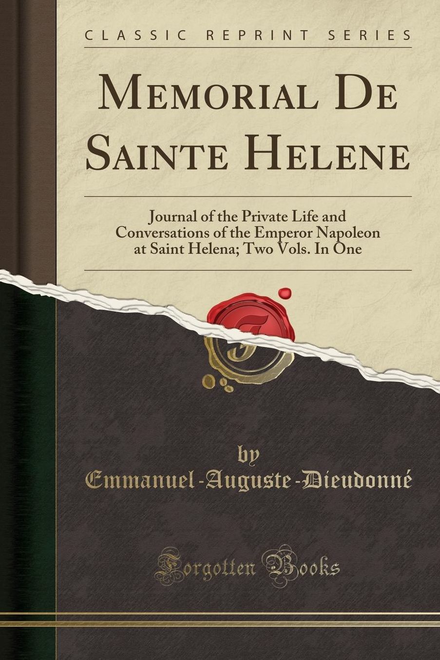 Memorial de Sainte Helene: Journal of the Private Life and Conversations of the Emperor Napoleon at Saint Helena; Two Vols. in One (Classic Repri
