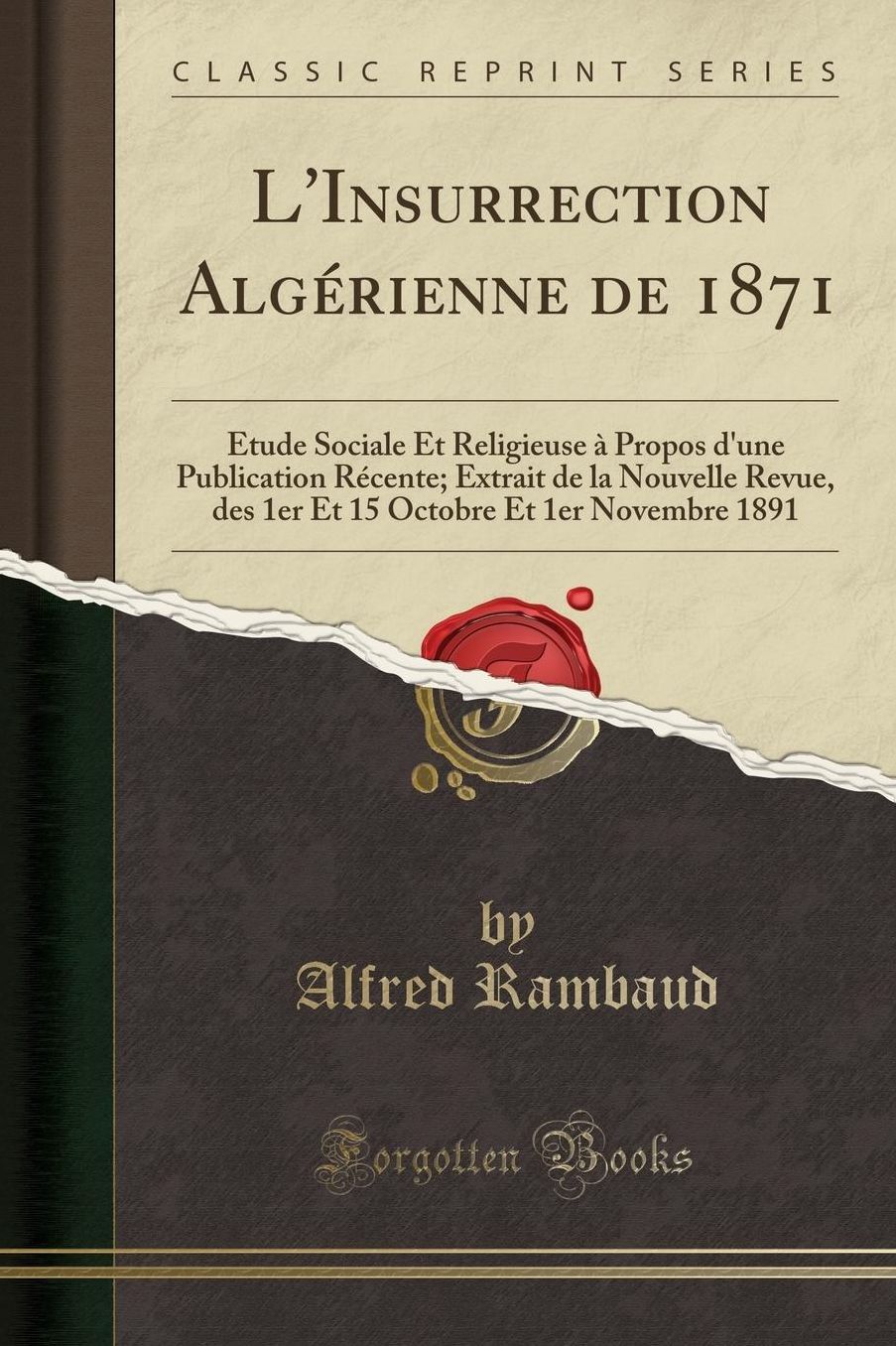 L'Insurrection Algérienne de 1871: Étude Sociale Et Religieuse à Propos d'une Publication Récente; Extrait de la Nouvelle Revue, des 1er Et 15 Octobre Et 1er Novembre 1891 (Classic Reprint)