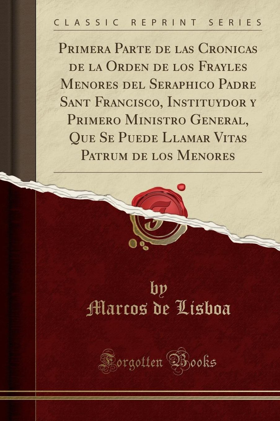 Primera Parte de las Cronicas de la Orden de los Frayles Menores del Seraphico Padre Sant Francisco, Instituydor y Primero Ministro General, Que Se Puede Llamar Vitas Patrum de los Menores (Classic Reprint)
