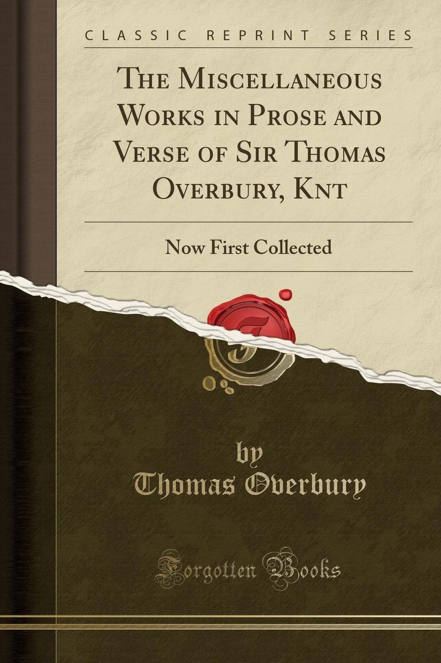 The Miscellaneous Works in Prose and Verse of Sir Thomas Overbury, Knt: Now First Collected (Classic Reprint)