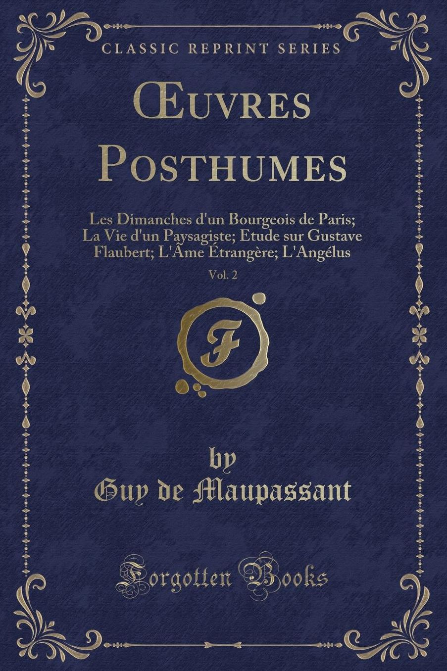 uvres Posthumes, Vol. 2: Les Dimanches d'un Bourgeois de Paris; La Vie d'un Paysagiste; Etude sur Gustave Flaubert; L'Âme Étrangère; L'Angélus (Classic Reprint)