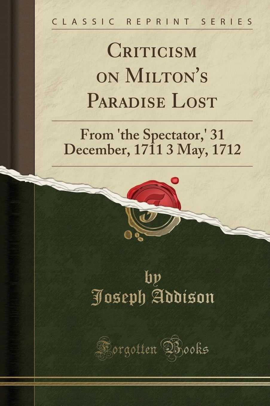 Criticism on Milton's Paradise Lost: From 'the Spectator,' 31 December, 1711 3 May, 1712 (Classic Reprint)