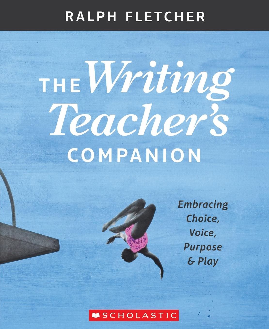 The the Writing Teacher's Companion: Embracing Choice, Voice, Purpose Play