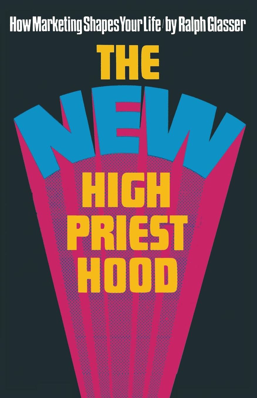 The New High Priesthood: the social, ethical and political implications of a marketing-orientated society