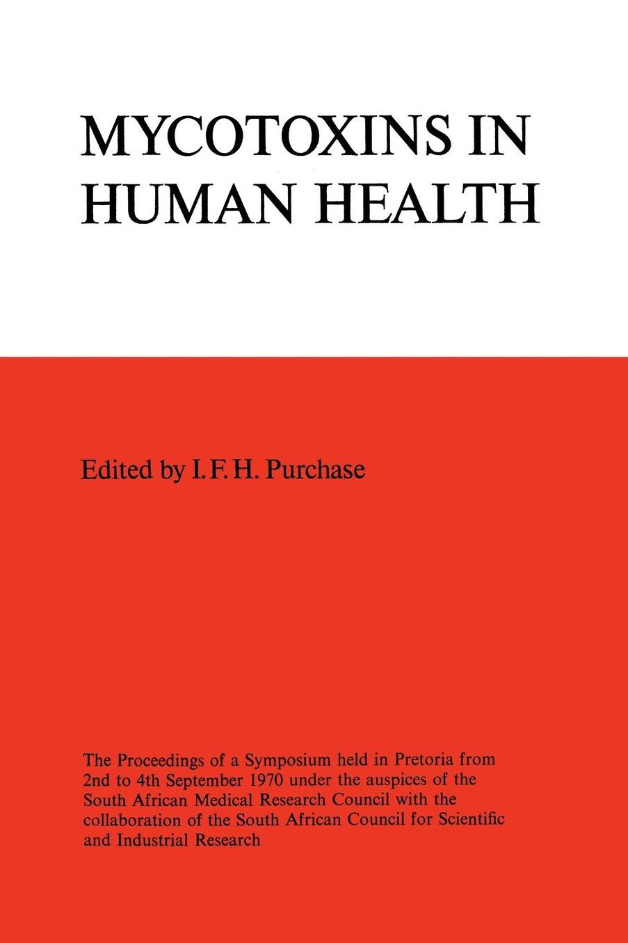 Symposium on Mycotoxins in Human Health: The Proceedings of a Symposium held in Pretoria from 2nd to 4th September 1970 under the auspices of the South African Medical Research Council with the collaboration of the South African Council for Scientific and
