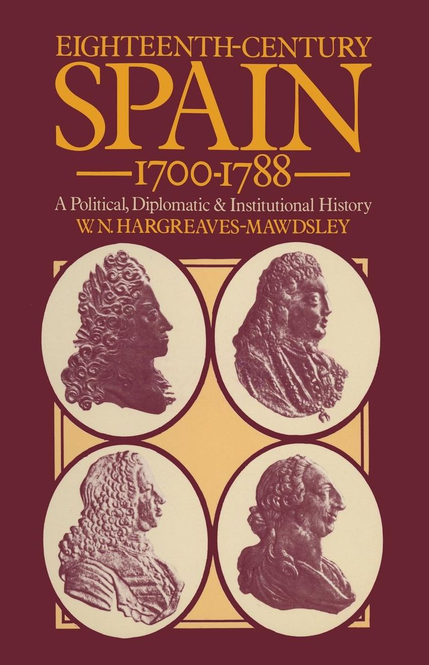 Eighteenth-Century Spain 1700-1788: A Political, Diplomatic and Institutional History