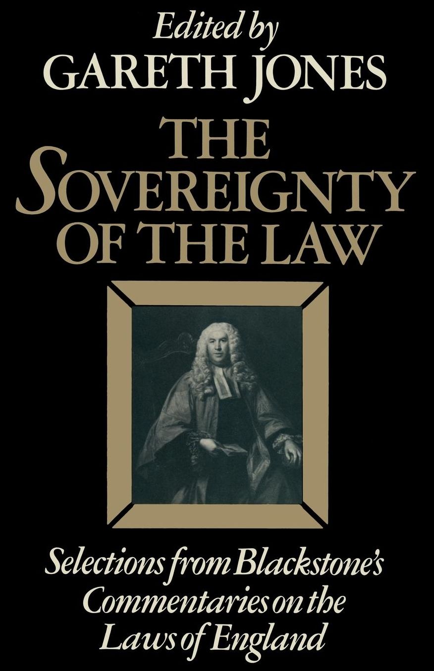 The Sovereignty of the Law: Selections from Blackstone's Commentaries on the Laws of England