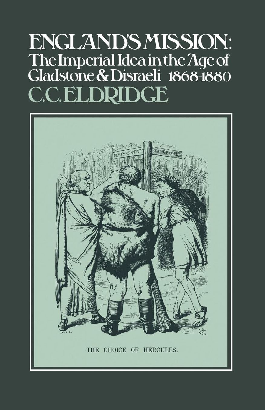England's Mission: The Imperial Idea in The Age of Gladstone and Disraeli 1868-1880