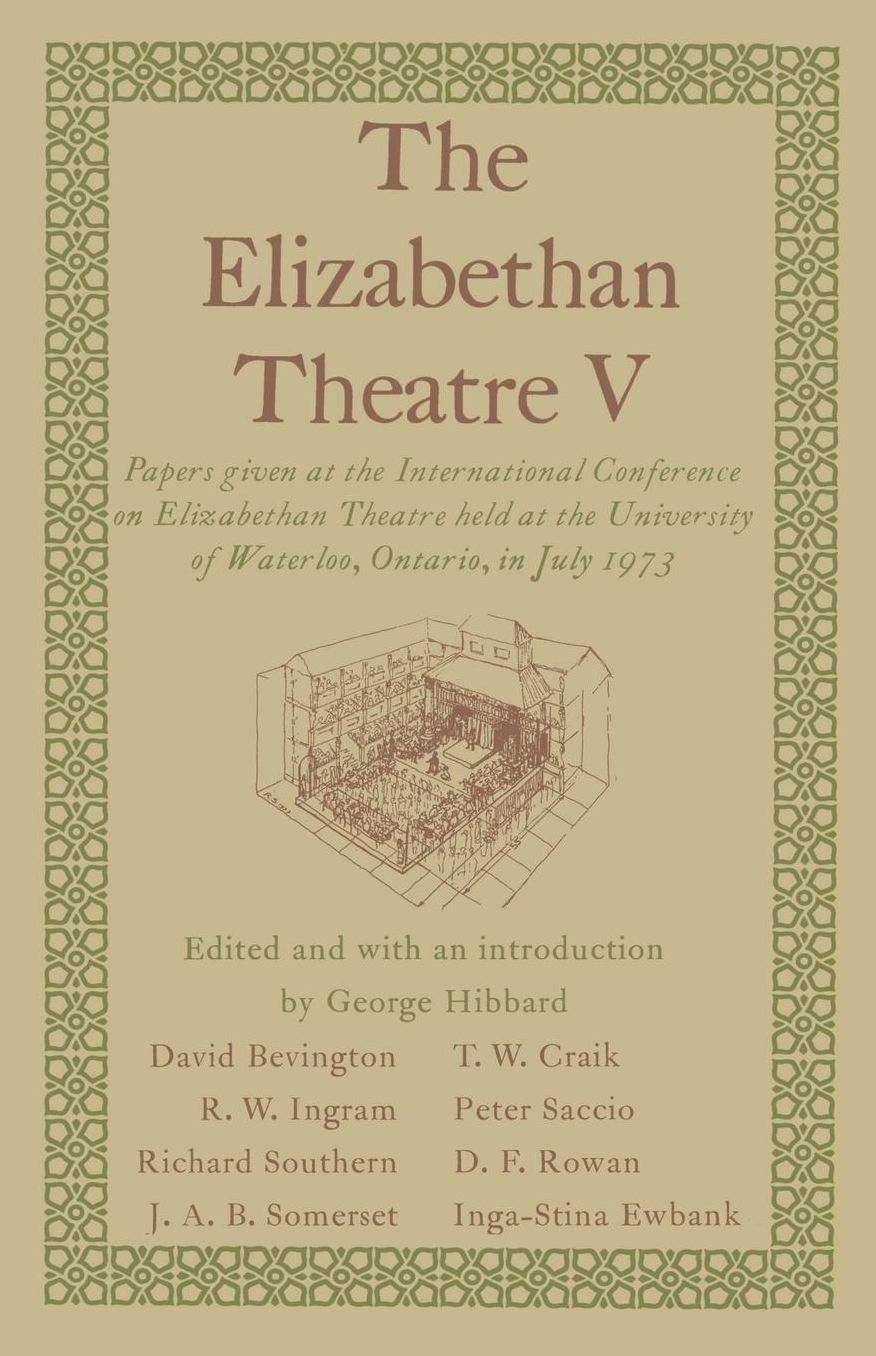 The Elizabethan Theatre V: Papers given at the Fifth International Conference on Elizabethan Theatre held at the University of Waterloo, Ontario, in July 1973