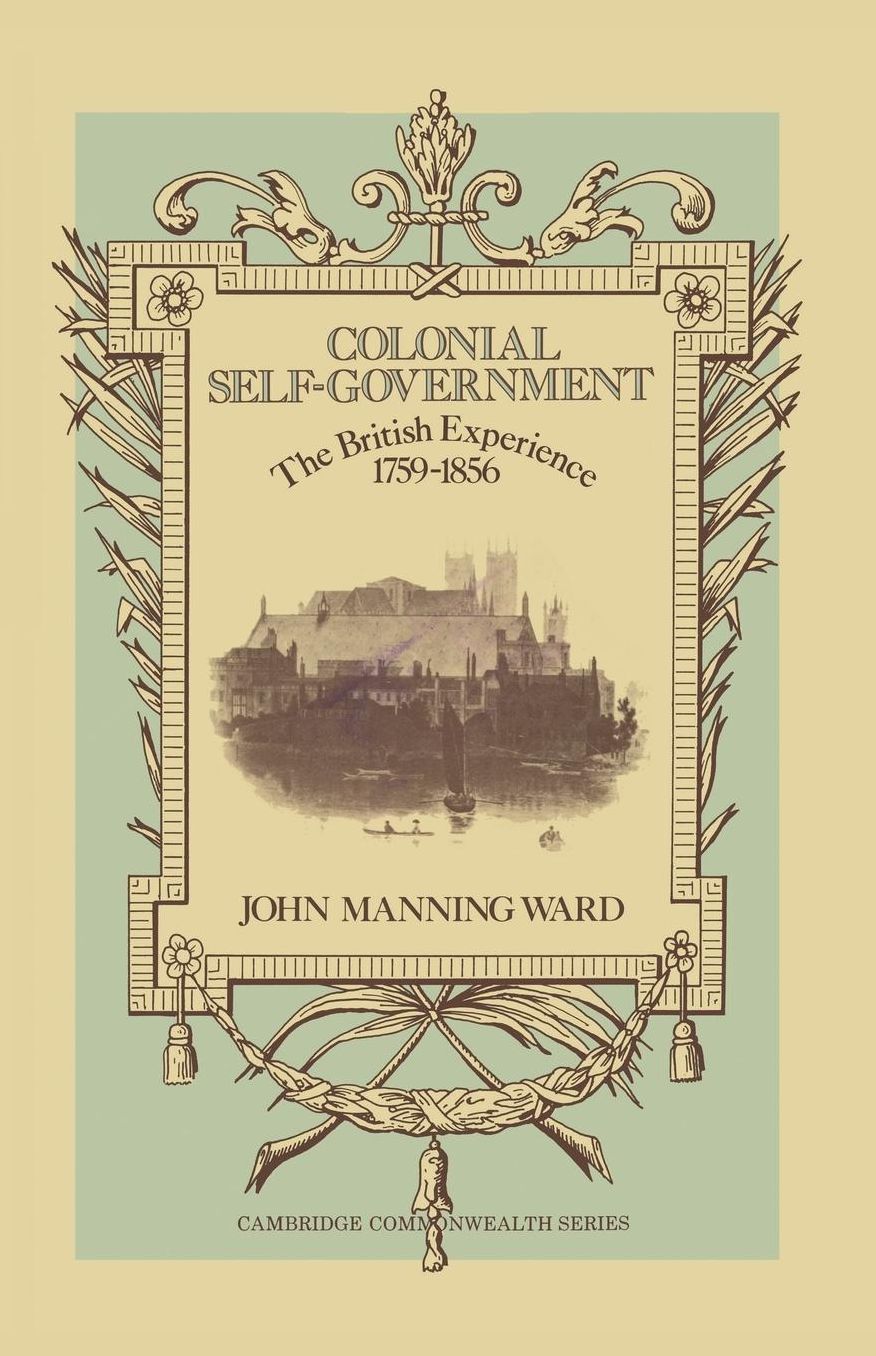 Colonial Self-Government: The British Experience, 1759-1856