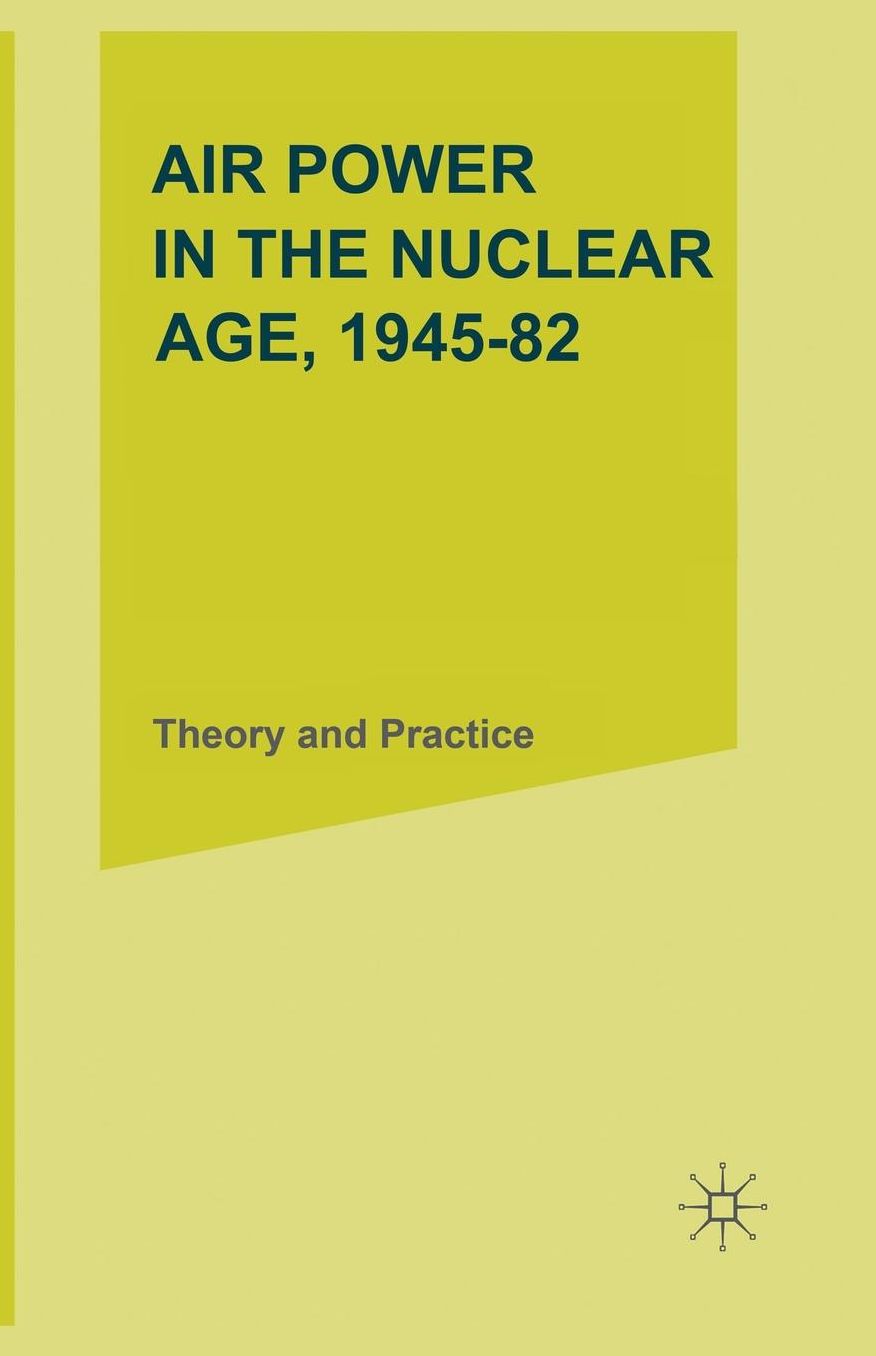 Air Power in the Nuclear Age, 1945-82: Theory and Practice