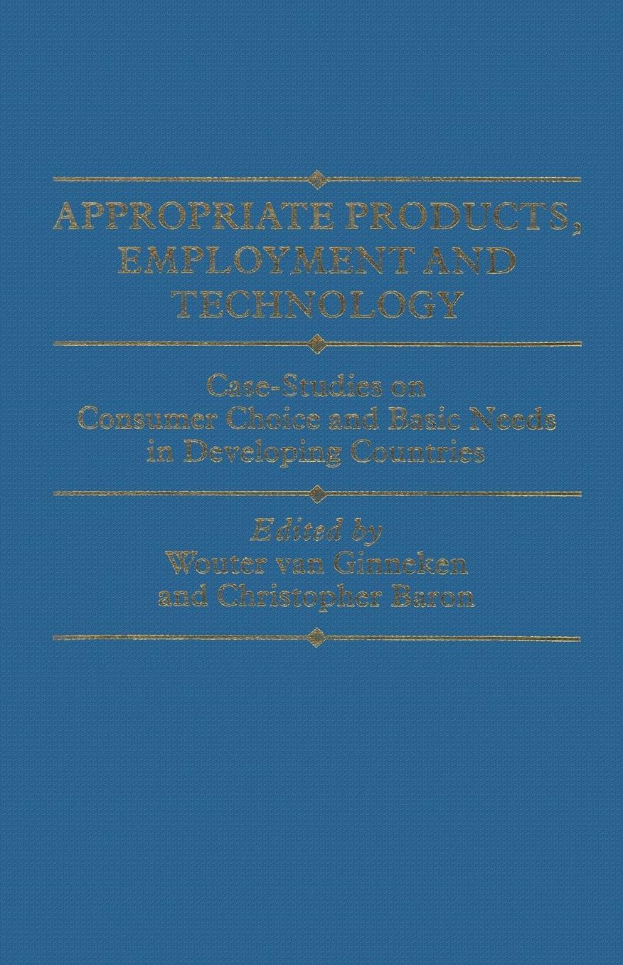 Appropriate Products, Employment and Technology: Case-Studies on Consumer Choice and Basic Needs in Developing Countries