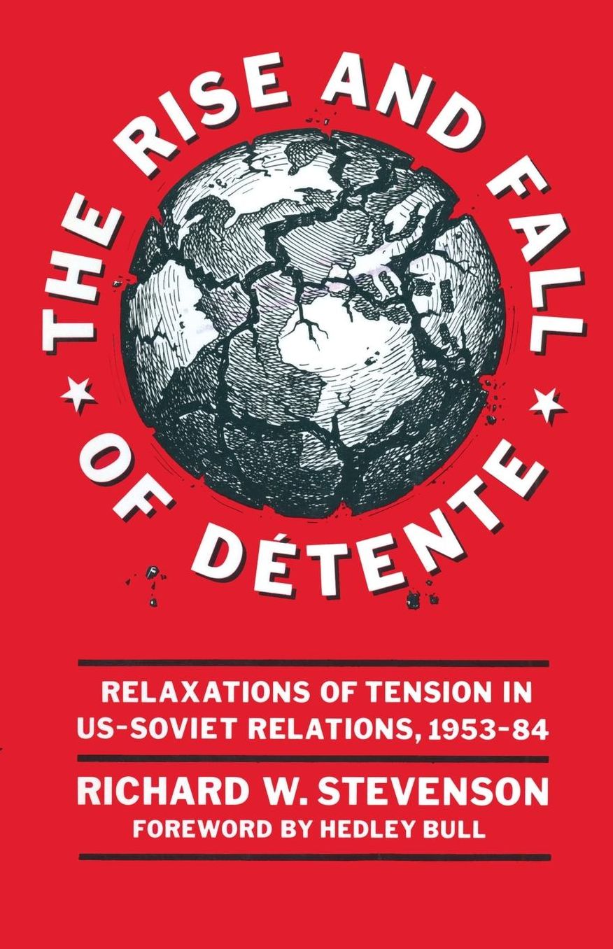 The Rise and Fall of Détente: Relaxations of Tension in US-Soviet Relations 1953-84