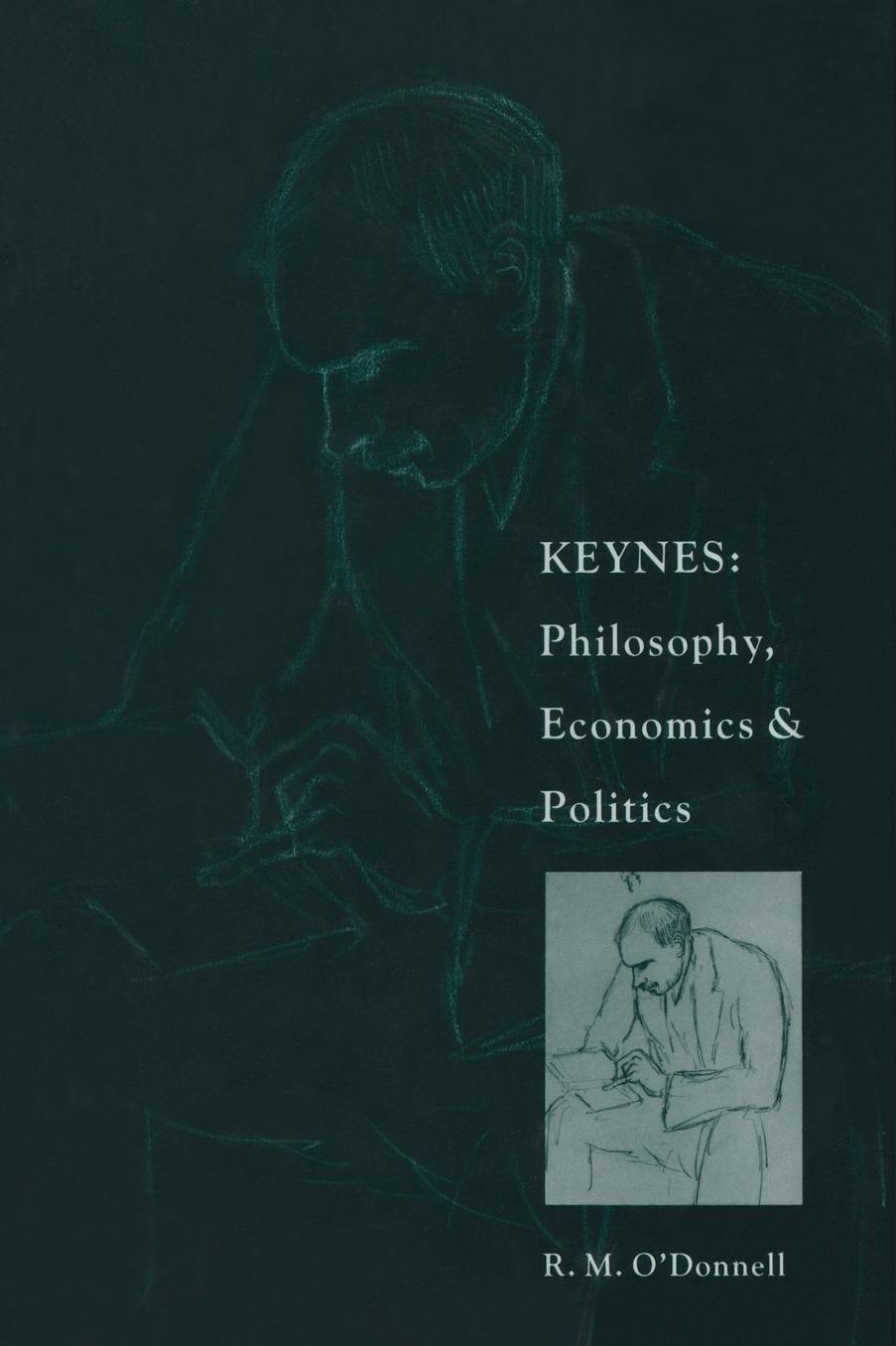 Keynes: Philosophy, Economics and Politics: The Philosophical Foundations of Keynes's Thought and their Influence on his Economics and Politics