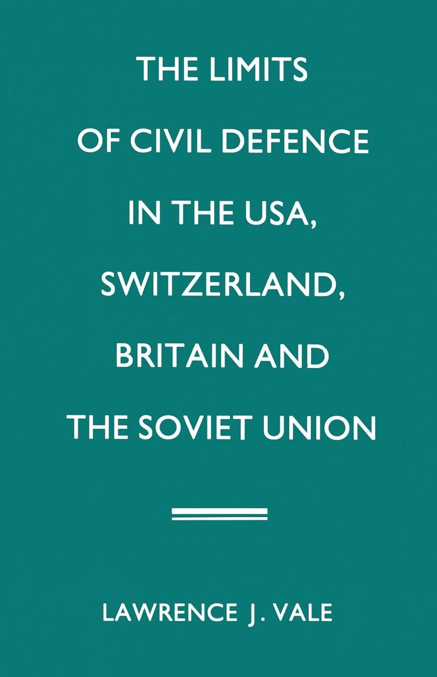 The Limits of Civil Defence in the USA, Switzerland, Britain and the Soviet Union: The Evolution of Policies since 1945