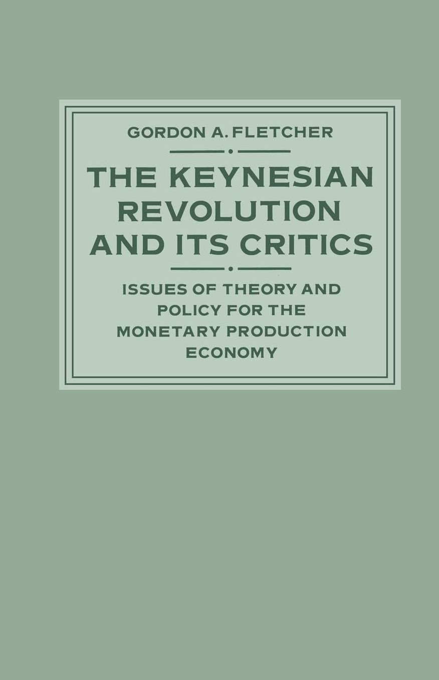 The Keynesian Revolution and its Critics: Issues of Theory and Policy for the Monetary Production Economy