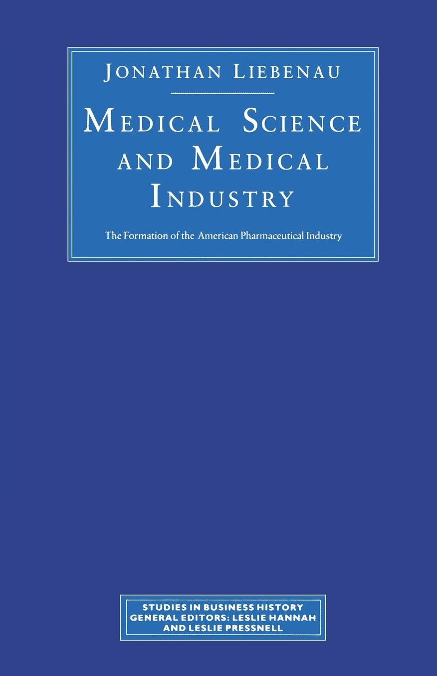 Medical Science and Medical Industry: The Formation of the American Pharmaceutical Industry