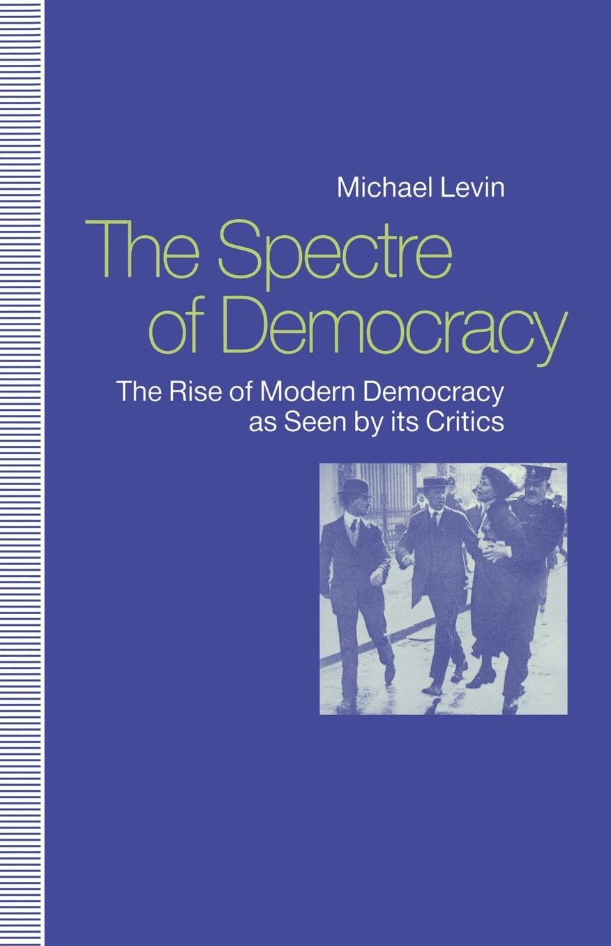 The Spectre of Democracy: The Rise of Modern Democracy as seen by its Critics