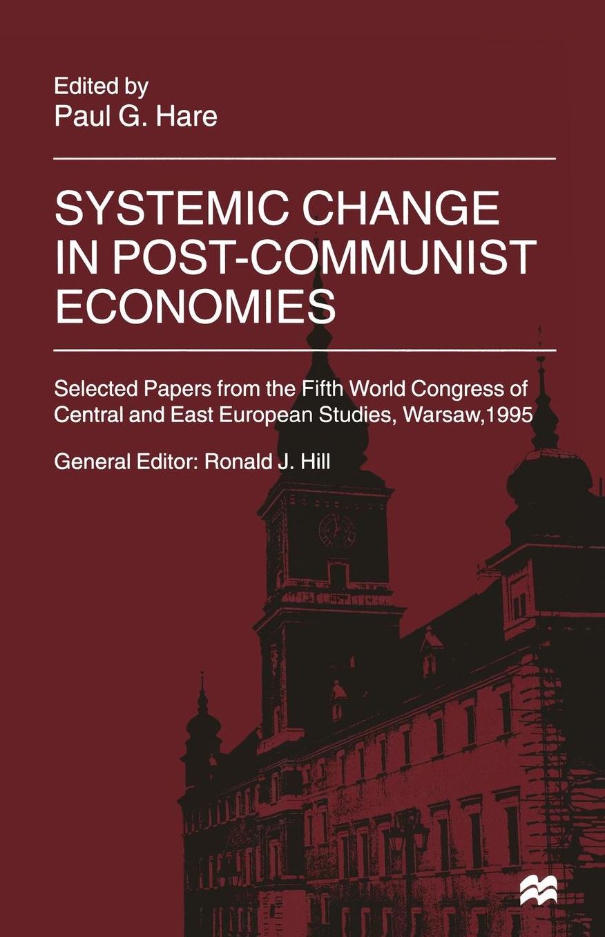 Systemic Change in Post-Communist Economies: Selected Papers from the Fifth World Congress of Central and East European Studies, Warsaw, 1995