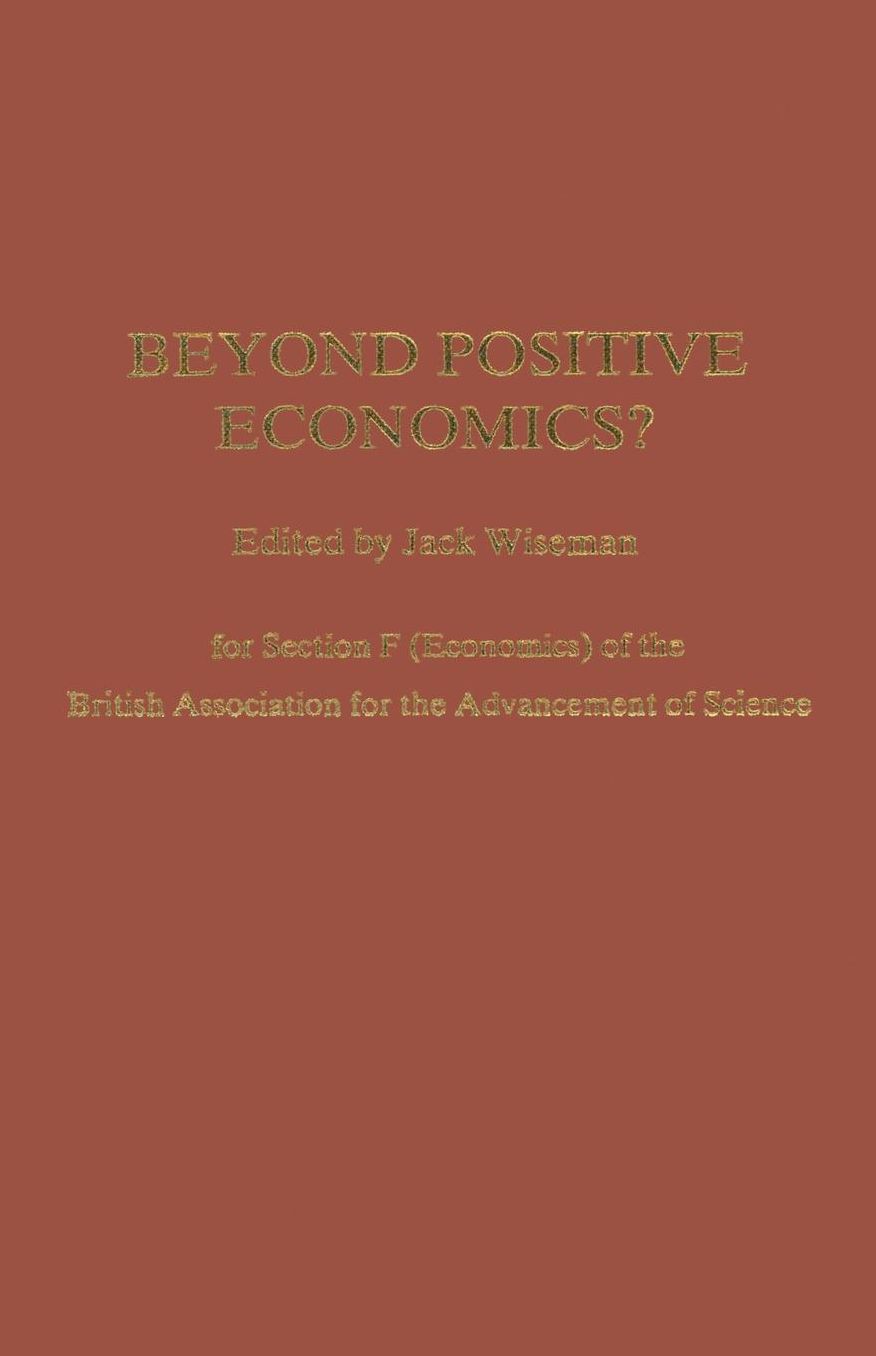 Beyond Positive Economics?: Proceedings of Section F (Economics) of the British Association for the Advancement of Science York 1981