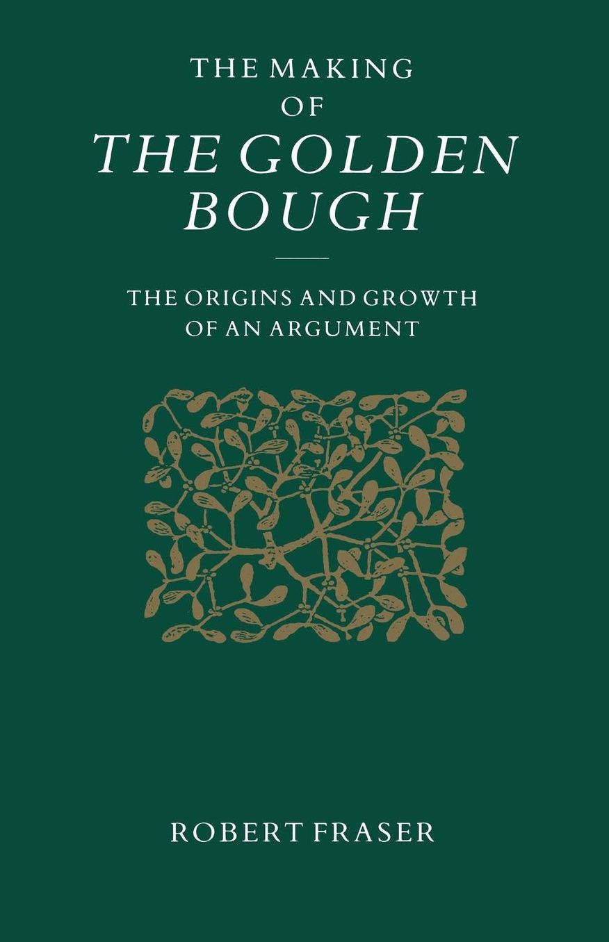The Making of the Golden Bough: The Origins and Growth of an Argument