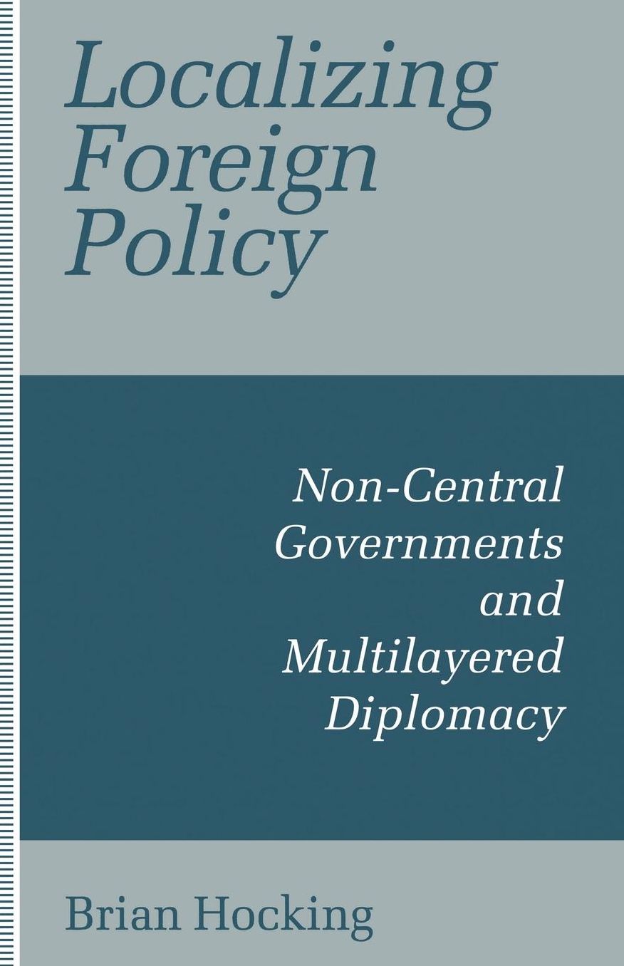 Localizing Foreign Policy: Non-Central Governments and Multilayered Diplomacy