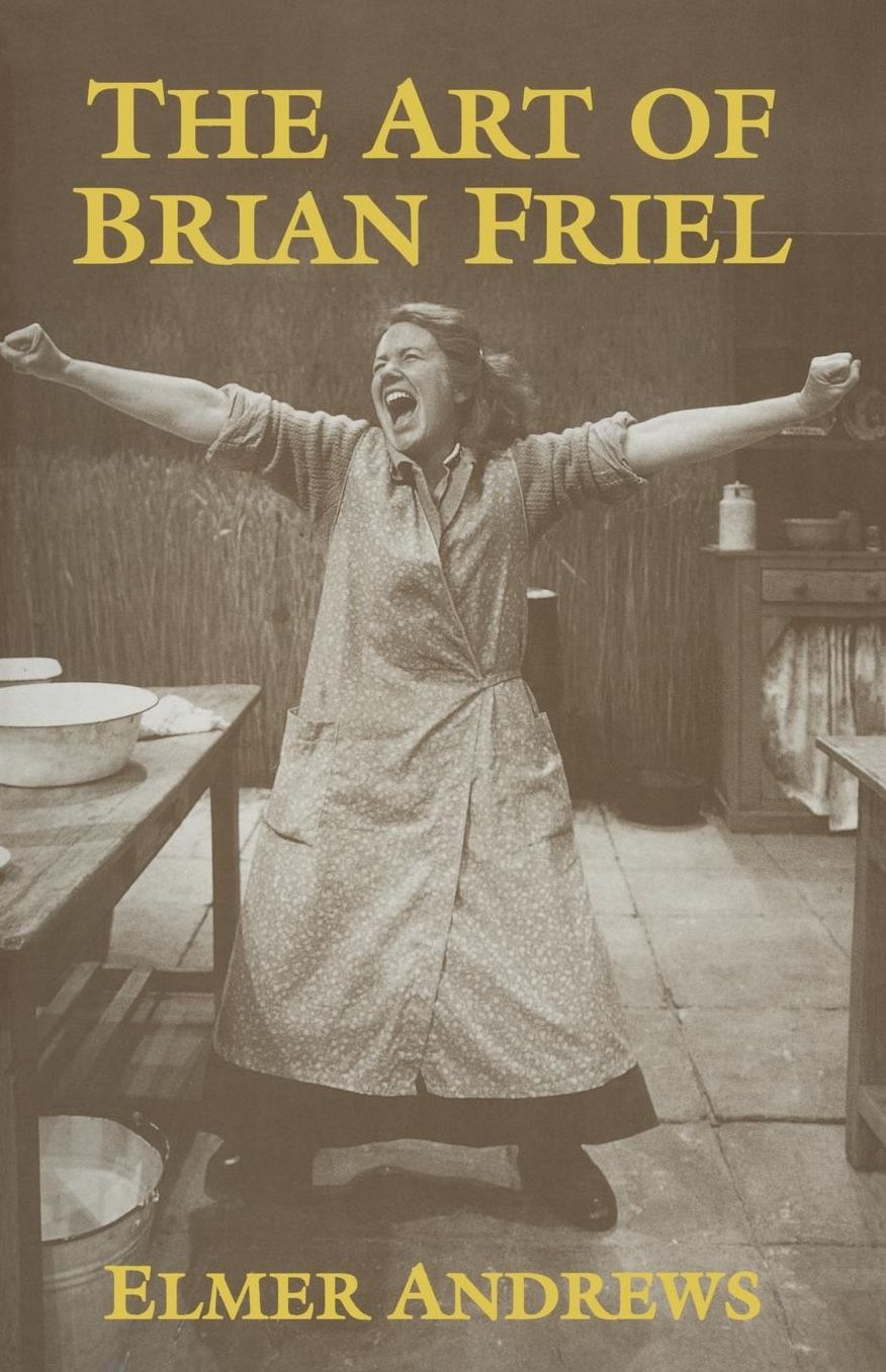 The Art of Brian Friel: Neither Reality Nor Dreams