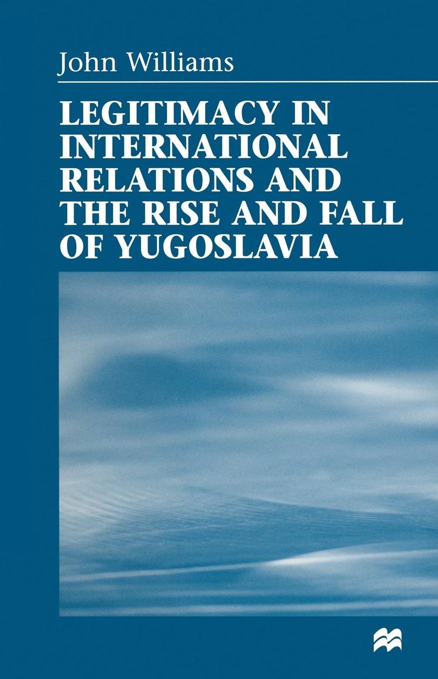 Legitimacy in International Relations and the Rise and Fall of Yugoslavia