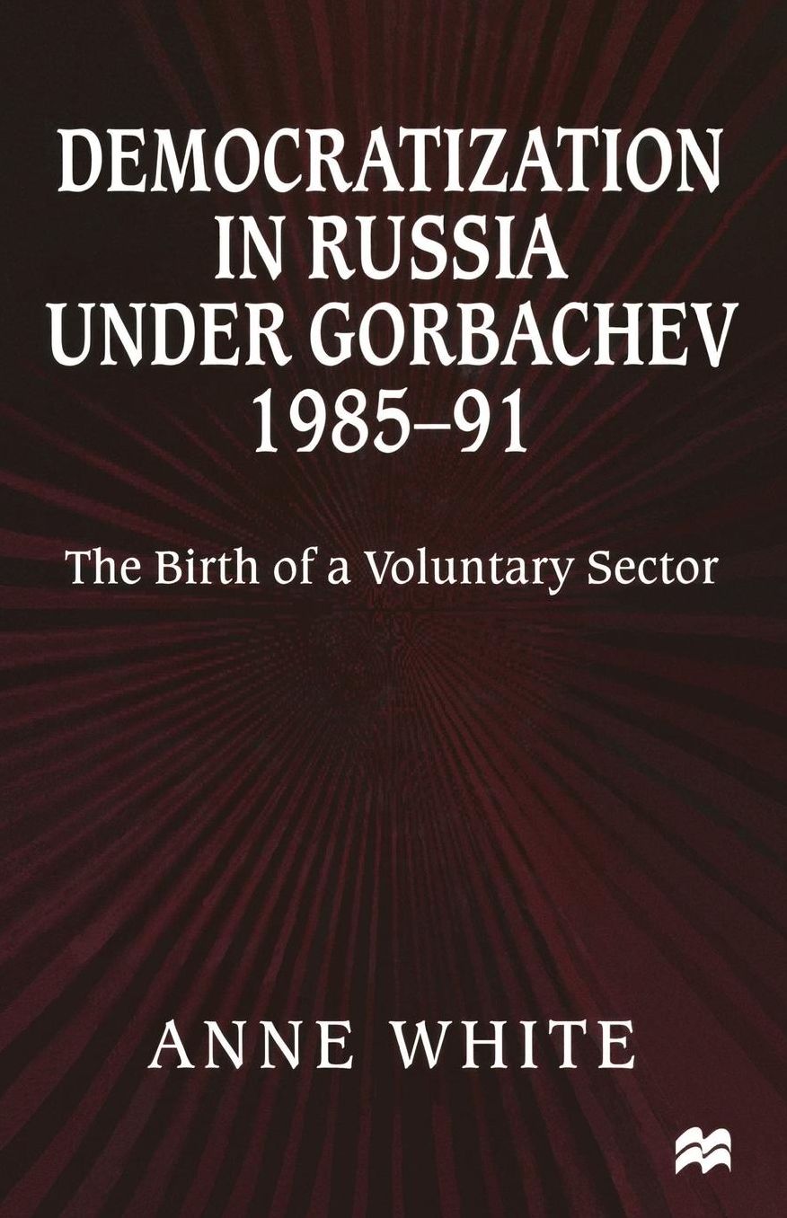 Democratization in Russia under Gorbachev, 1985-91: The Birth of a Voluntary Sector
