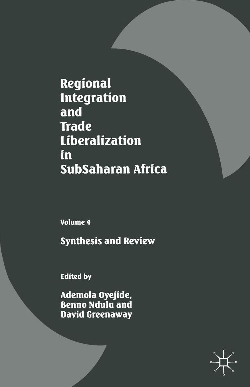 Regional Integration and Trade Liberalization in SubSaharan Africa: Volume 4: Synthesis and Review
