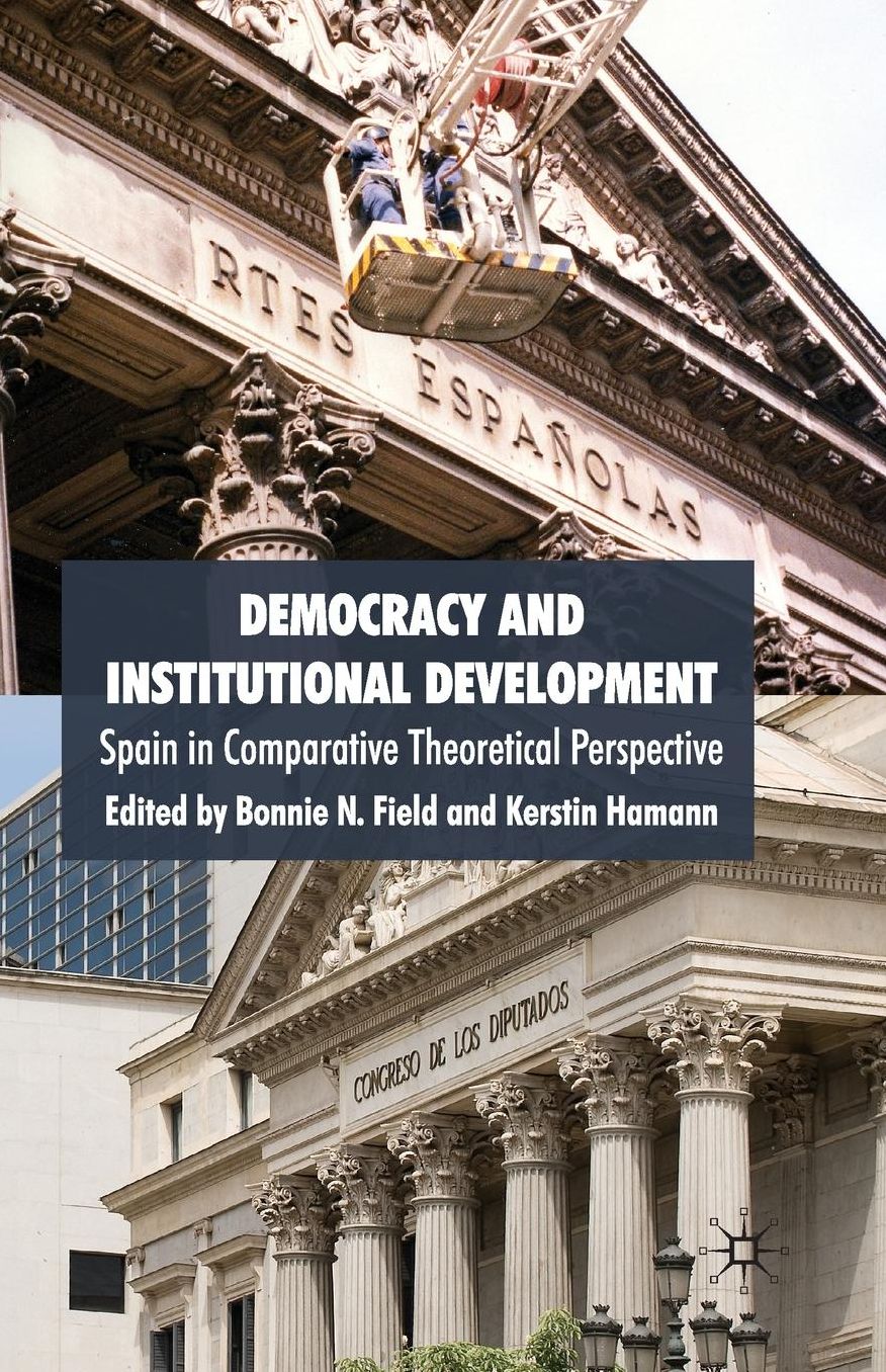 Democracy and Institutional Development: Spain in Comparative Theoretical Perspective