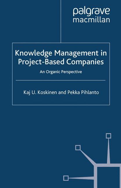 Knowledge Management in Project-Based Companies: An Organic Perspective