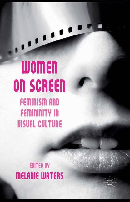 Women on Screen: Feminism and Femininity in Visual Culture