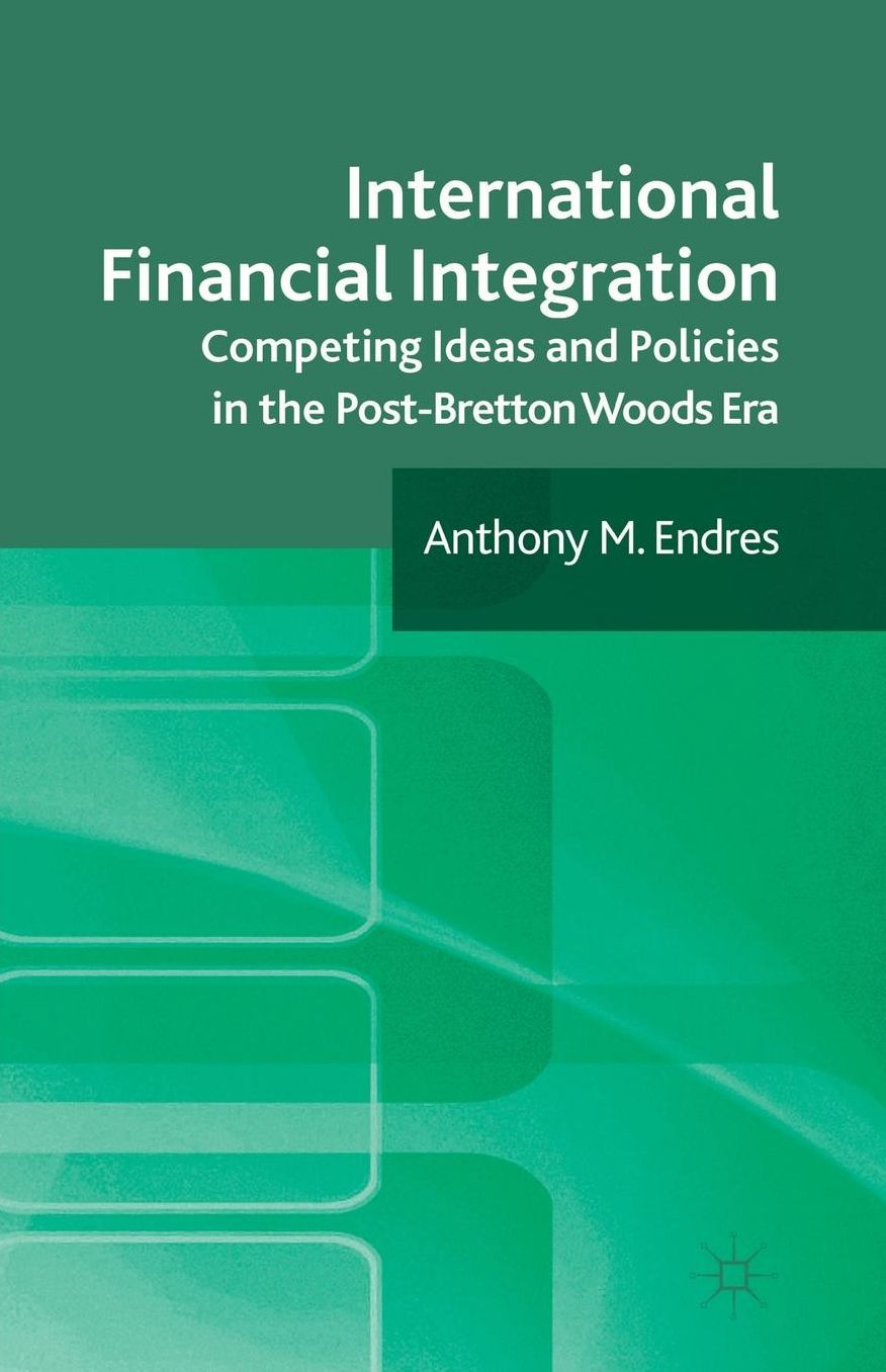 International Financial Integration: Competing Ideas and Policies in the Post-Bretton Woods Era
