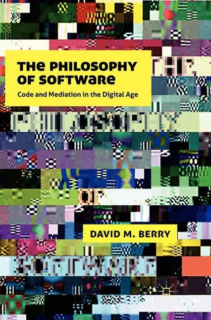 The Philosophy of Software: Code and Mediation in the Digital Age