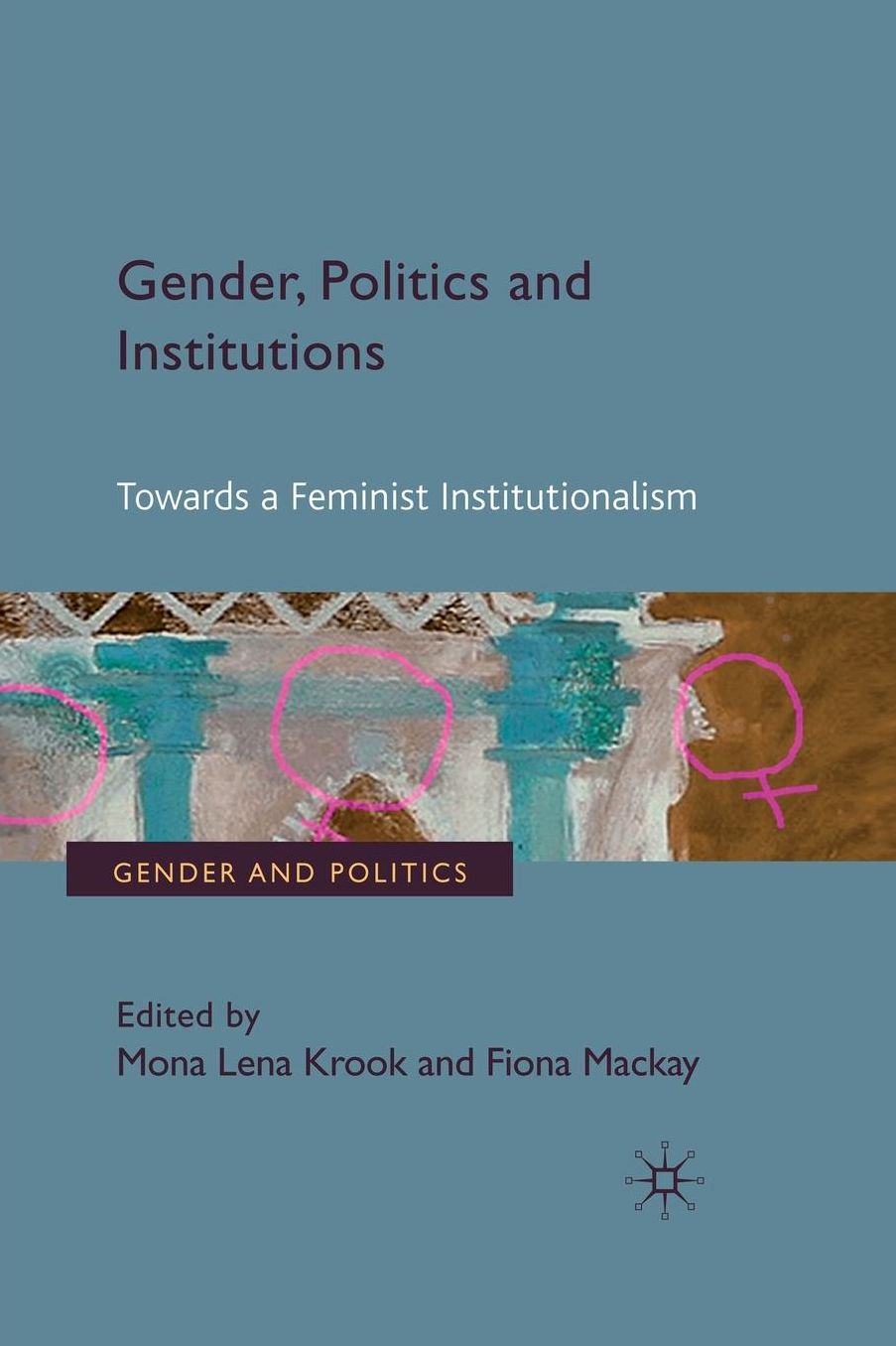 Gender, Politics and Institutions: Towards a Feminist Institutionalism